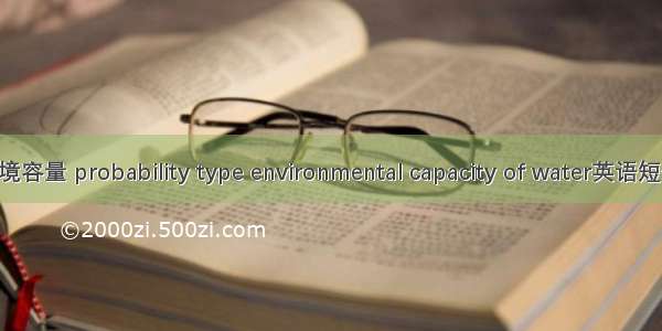 概率型水环境容量 probability type environmental capacity of water英语短句 例句大全