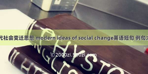 现代社会变迁思想 modern ideas of social change英语短句 例句大全