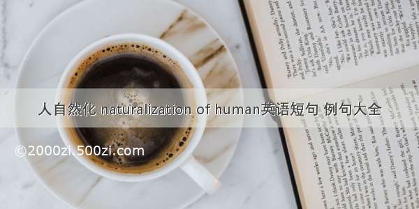 人自然化 naturalization of human英语短句 例句大全