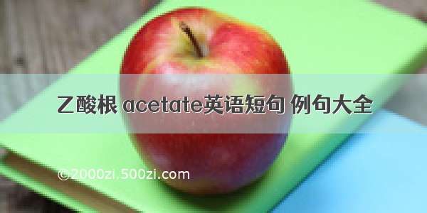 乙酸根 acetate英语短句 例句大全