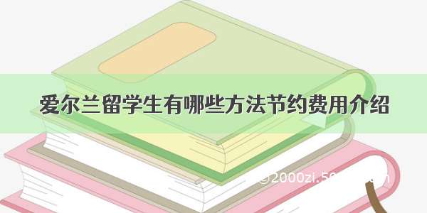 爱尔兰留学生有哪些方法节约费用介绍