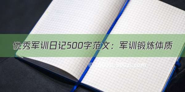 优秀军训日记500字范文：军训锻炼体质