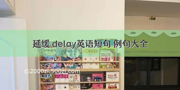 延缓 delay英语短句 例句大全