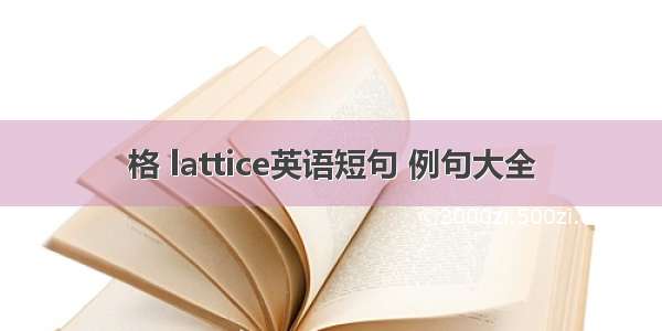 格 lattice英语短句 例句大全