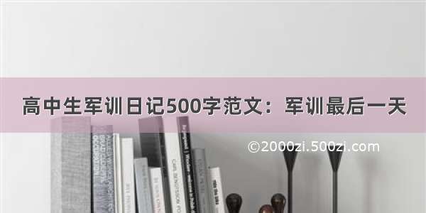 高中生军训日记500字范文：军训最后一天