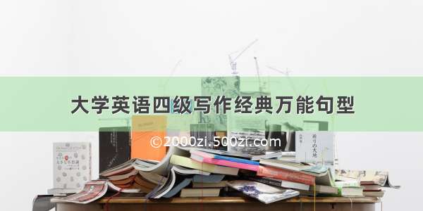 大学英语四级写作经典万能句型