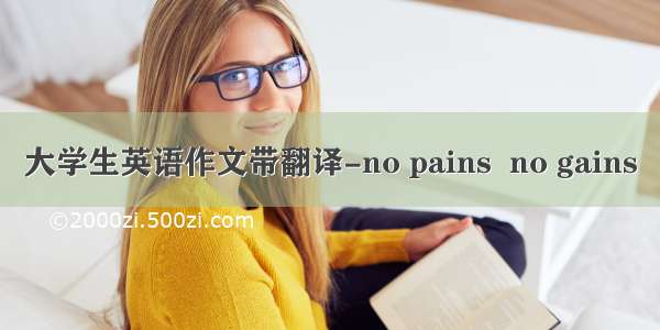大学生英语作文带翻译-no pains  no gains