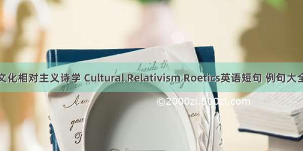 文化相对主义诗学 Cultural Relativism Roetics英语短句 例句大全