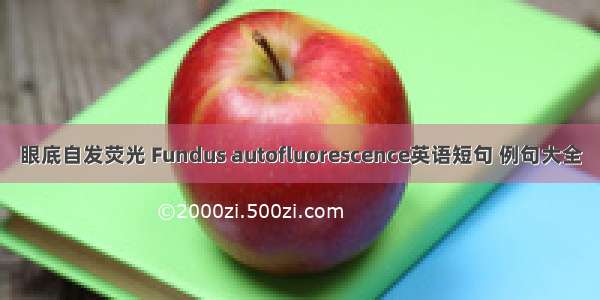 眼底自发荧光 Fundus autofluorescence英语短句 例句大全