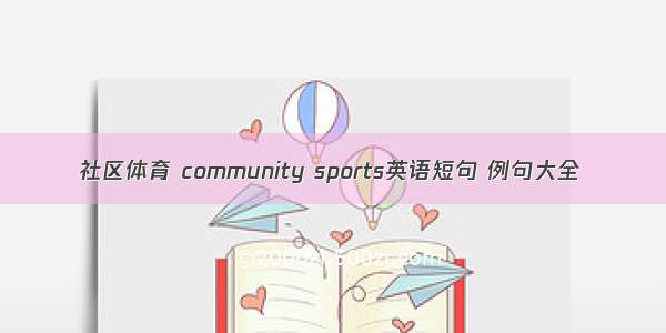 社区体育 community sports英语短句 例句大全