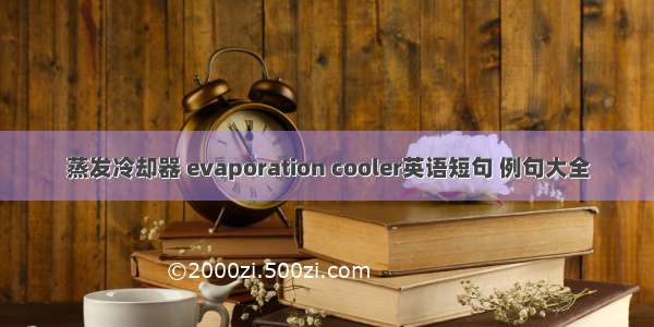 蒸发冷却器 evaporation cooler英语短句 例句大全