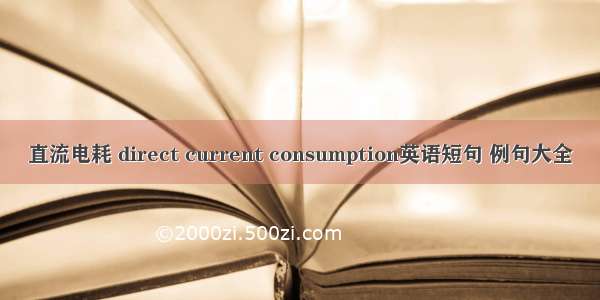 直流电耗 direct current consumption英语短句 例句大全