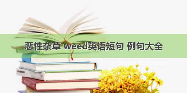 恶性杂草 weed英语短句 例句大全