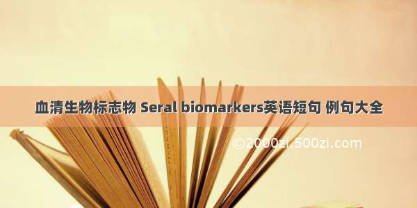 血清生物标志物 Seral biomarkers英语短句 例句大全