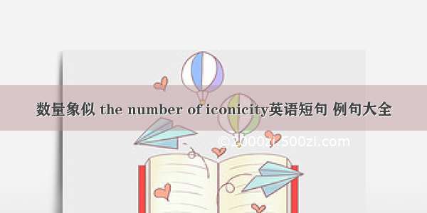 数量象似 the number of iconicity英语短句 例句大全