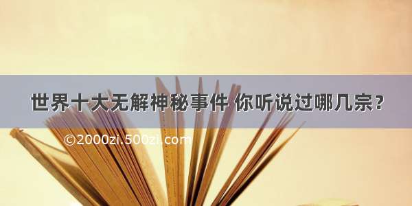 世界十大无解神秘事件 你听说过哪几宗？