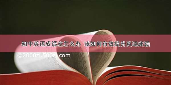 初中英语成绩差怎么办  该如何有效提升英语成绩