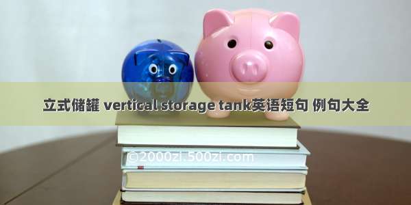 立式储罐 vertical storage tank英语短句 例句大全