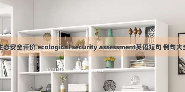 生态安全评价 ecological security assessment英语短句 例句大全