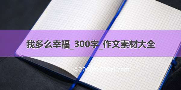 我多么幸福_300字_作文素材大全