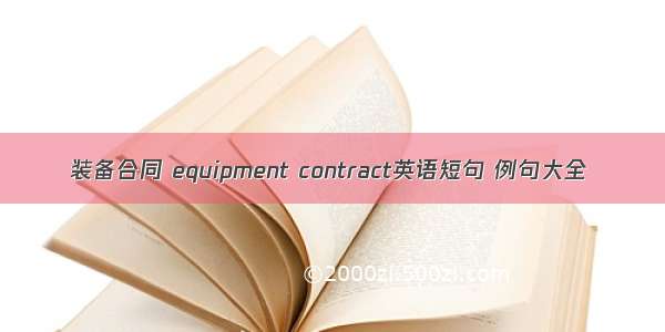 装备合同 equipment contract英语短句 例句大全