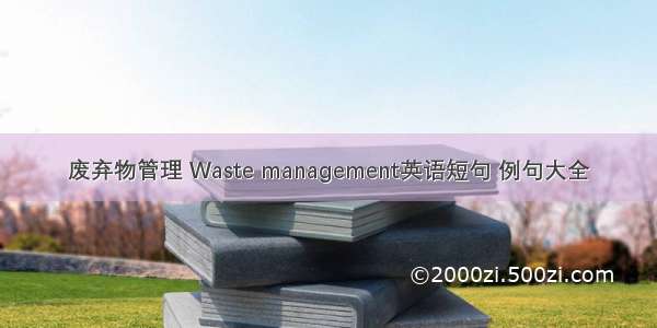 废弃物管理 Waste management英语短句 例句大全