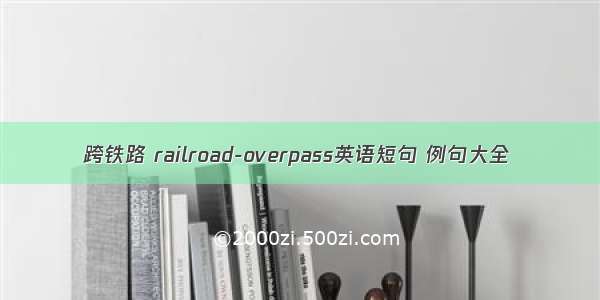 跨铁路 railroad-overpass英语短句 例句大全