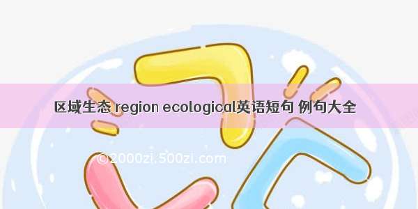 区域生态 region ecological英语短句 例句大全