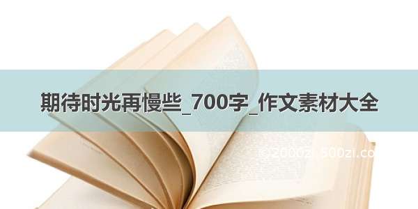 期待时光再慢些_700字_作文素材大全