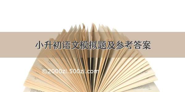 小升初语文模拟题及参考答案