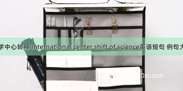 科学中心转移 international center shift of science英语短句 例句大全