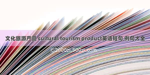 文化旅游产品 cultural tourism product英语短句 例句大全