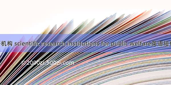 公益类科研机构 scientific research institutions for public welfare英语短句 例句大全