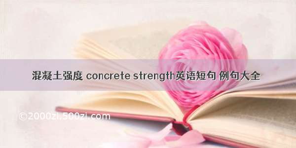 混凝土强度 concrete strength英语短句 例句大全