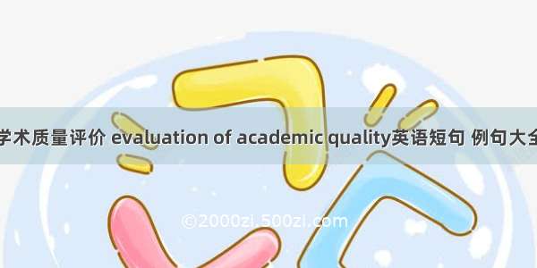 学术质量评价 evaluation of academic quality英语短句 例句大全