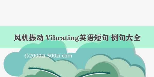 风机振动 Vibrating英语短句 例句大全