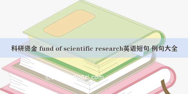 科研资金 fund of scientific research英语短句 例句大全