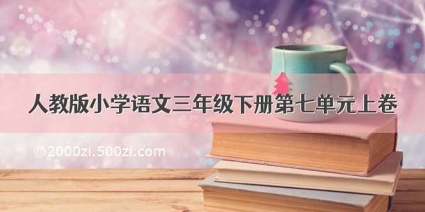 人教版小学语文三年级下册第七单元上卷