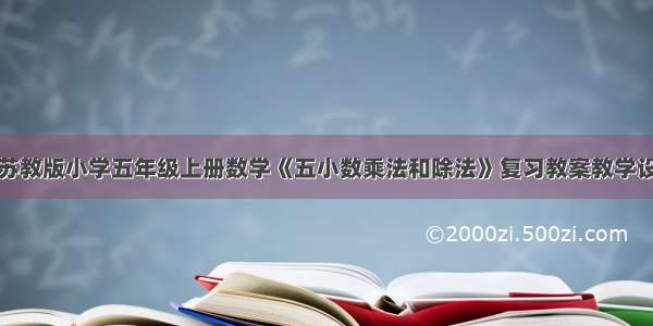 新苏教版小学五年级上册数学《五小数乘法和除法》复习教案教学设计