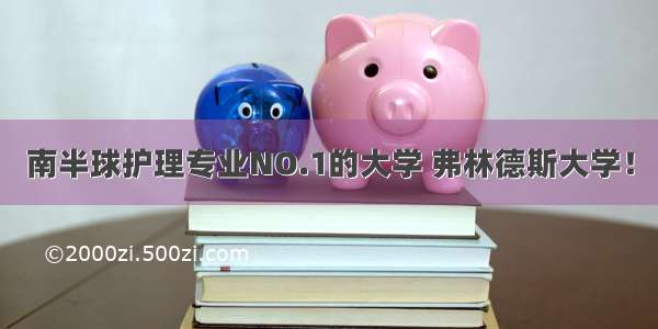 南半球护理专业NO.1的大学 弗林德斯大学！