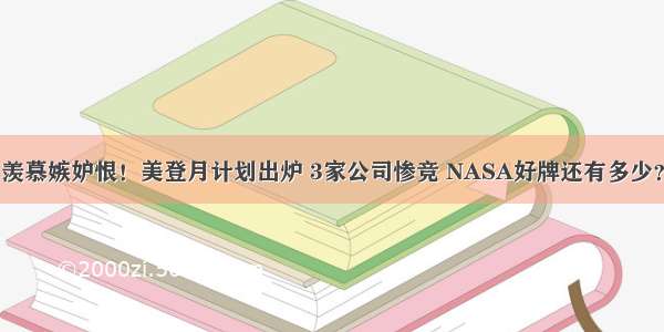 羡慕嫉妒恨！美登月计划出炉 3家公司惨竞 NASA好牌还有多少？