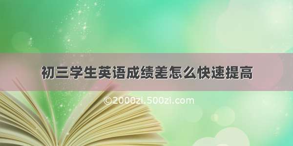 初三学生英语成绩差怎么快速提高