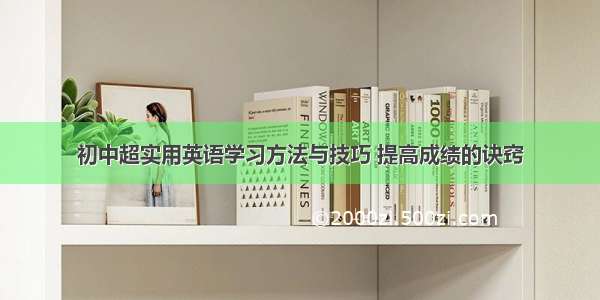 初中超实用英语学习方法与技巧 提高成绩的诀窍