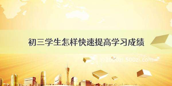 初三学生怎样快速提高学习成绩