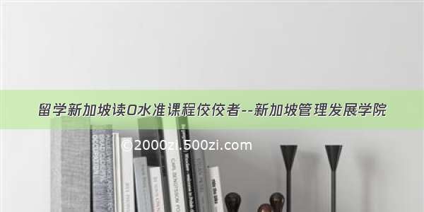 留学新加坡读O水准课程佼佼者--新加坡管理发展学院