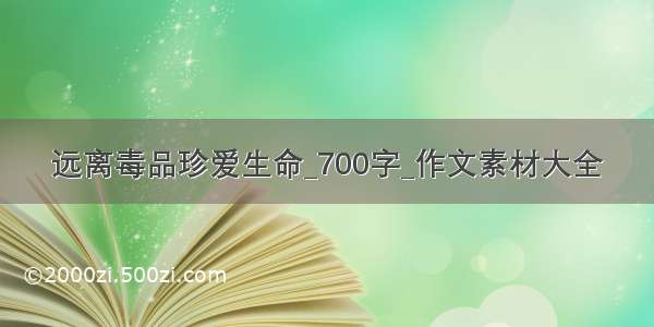 远离毒品珍爱生命_700字_作文素材大全