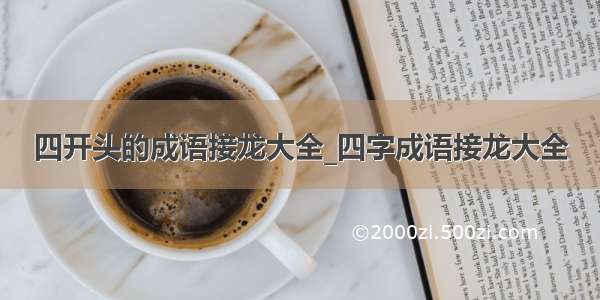 四开头的成语接龙大全_四字成语接龙大全