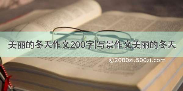 美丽的冬天作文200字|写景作文美丽的冬天