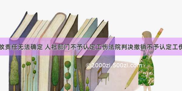 交通事故责任无法确定 人社部门不予认定工伤法院判决撤销不予认定工伤决定书