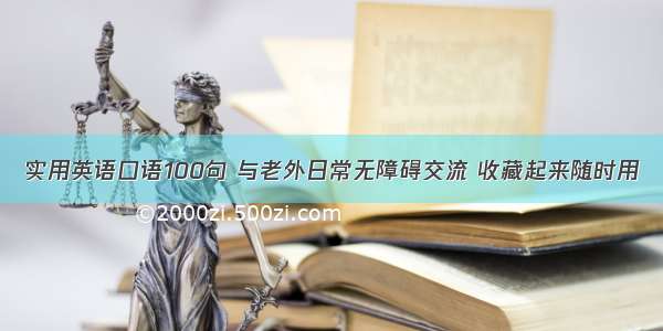 实用英语口语100句 与老外日常无障碍交流 收藏起来随时用